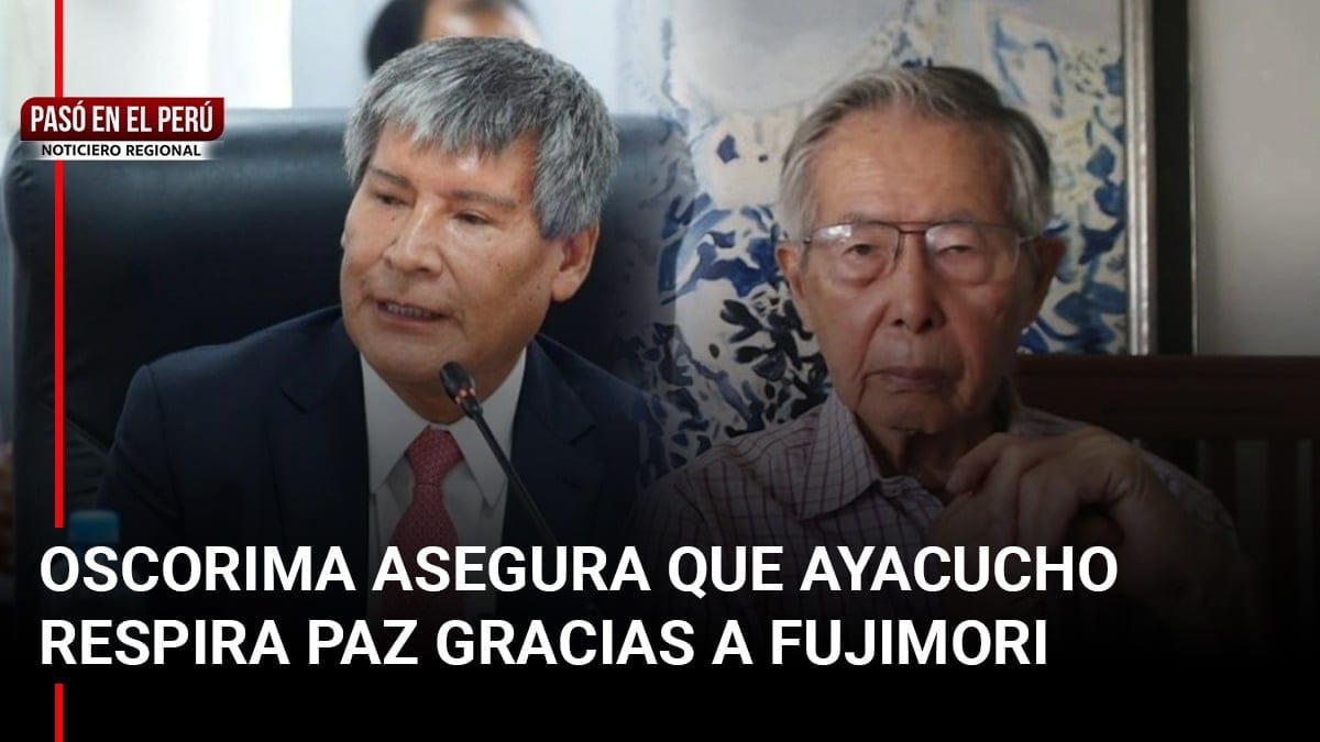 Pasó en el Perú: Oscorima asegura que Ayacucho respira paz gracias a Fujimori | Inforegión