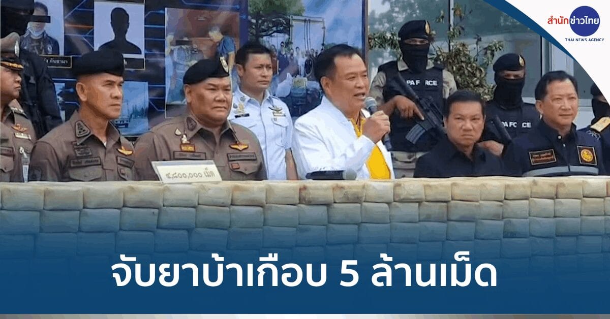 "อนุทิน" แถลงจับยาบ้าลอตใหญ่ เกือบ 5 ล้านเม็ด