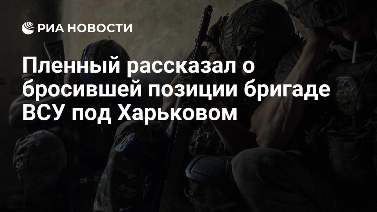 Пленный рассказал о бросившей позиции бригаде ВСУ под Харьковом