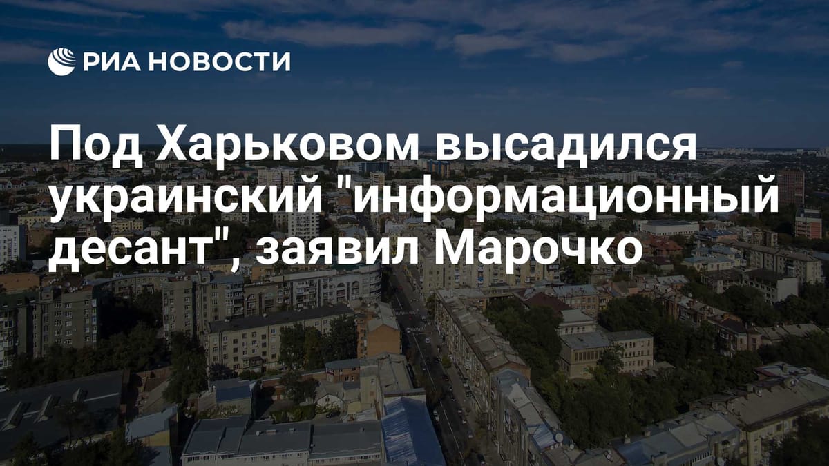 Под Харьковом высадился украинский "информационный десант", заявил Марочко