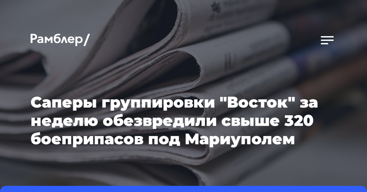 Саперы группировки "Восток" за неделю обезвредили свыше 320 боеприпасов под Мариуполем