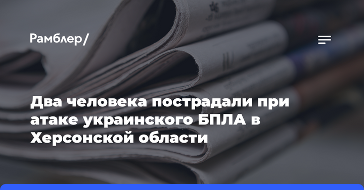 Два человека пострадали при атаке украинского БПЛА в Херсонской области