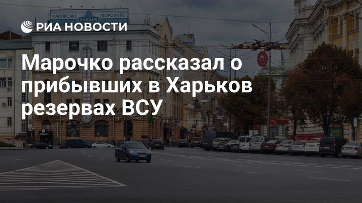 Марочко рассказал о прибывших в Харьков резервах ВСУ