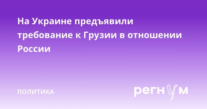 На Украине предъявили требование к Грузии в отношении России