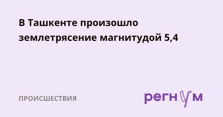 В Ташкенте произошло землетрясение магнитудой 5,4