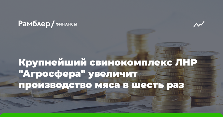 Крупнейший свинокомплекс ЛНР "Агросфера" увеличит производство мяса в шесть раз