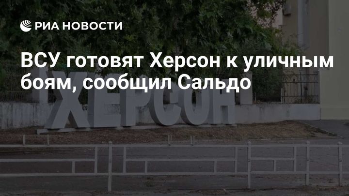 ВСУ готовят Херсон к уличным боям, сообщил Сальдо