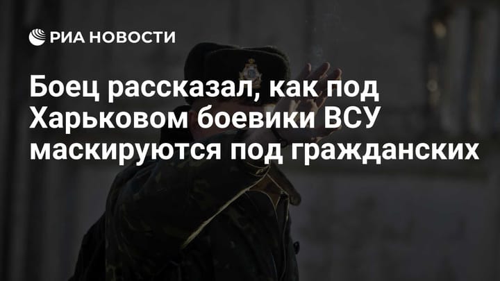 Боец рассказал, как под Харьковом боевики ВСУ маскируются под гражданских