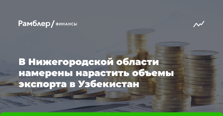 В Нижегородской области намерены нарастить объемы экспорта в Узбекистан