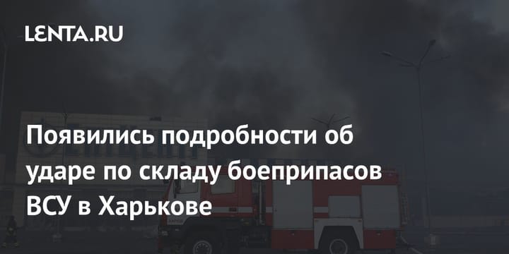 Появились подробности об ударе по складу боеприпасов ВСУ в Харькове