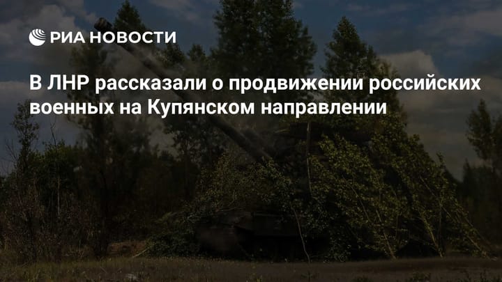 В ЛНР рассказали о продвижении российских военных на Купянском направлении