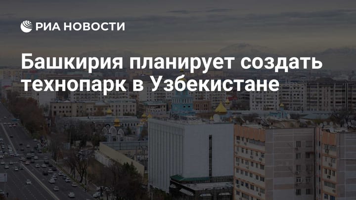 Башкирия планирует создать технопарк в Узбекистане